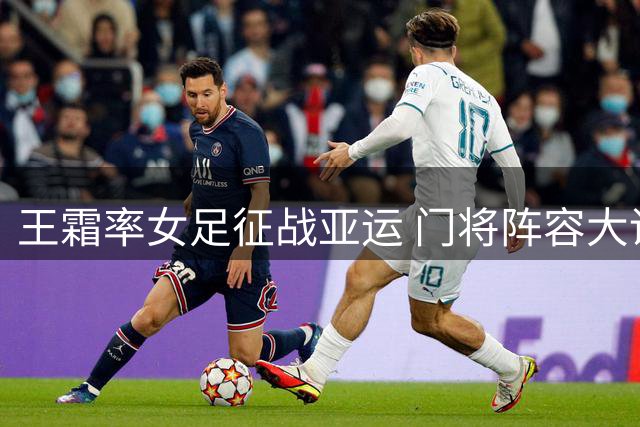 王霜率女足征战亚运 门将阵容大调整